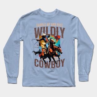 Saddle up and ride Wildly, kick up dust Cowboy Long Sleeve T-Shirt